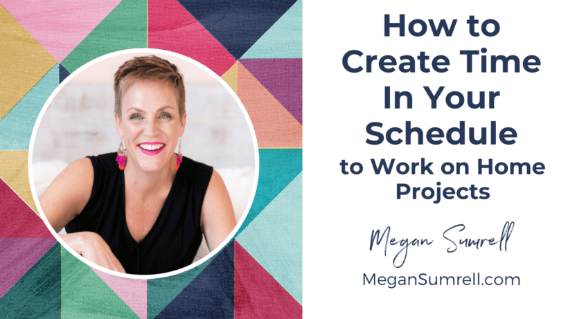 how to create time in your schedule to work on home projects